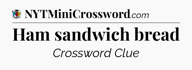 Ham sandwich bread Crossword Clue