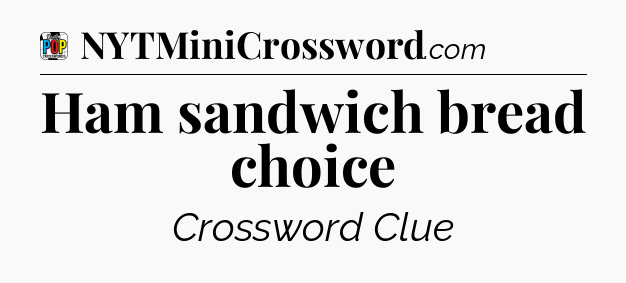 Ham sandwich bread choice Crossword Clue
