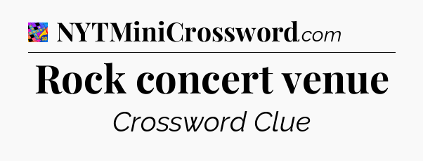 Rock concert venue Crossword Clue