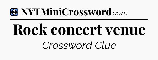 Solution: Rock concert venue - NYT Mini Crossword