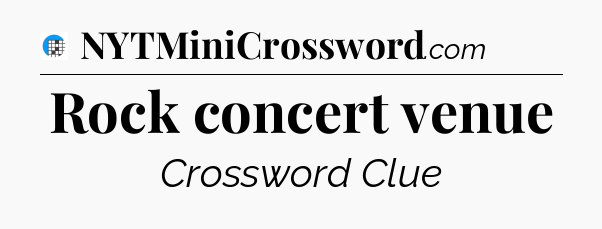 Rock concert venue Crossword Clue