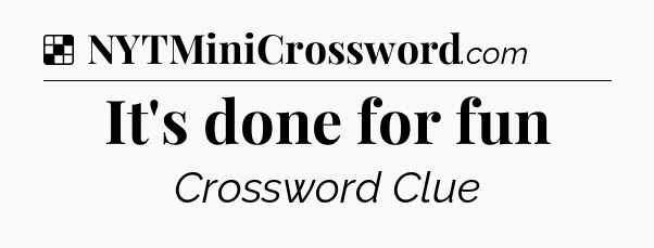 Solution: It's done for fun - NYT Crossword