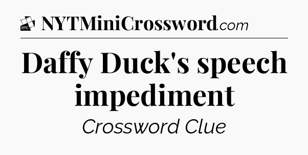 Daffy Duck's speech impediment - Daily Themed Classic Crossword