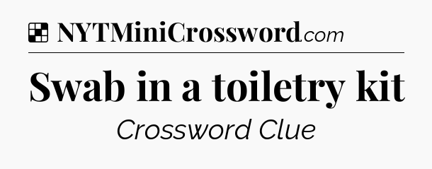 Solution: Swab in a toiletry kit - NYT Crossword