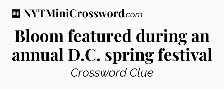 Bloom featured during an annual D.C. spring festival Crossword Clue