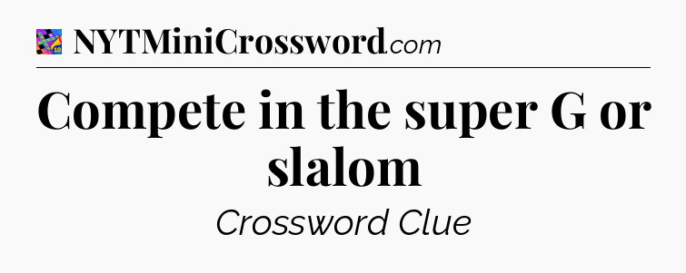 Compete in the super G or slalom Crossword Clue
