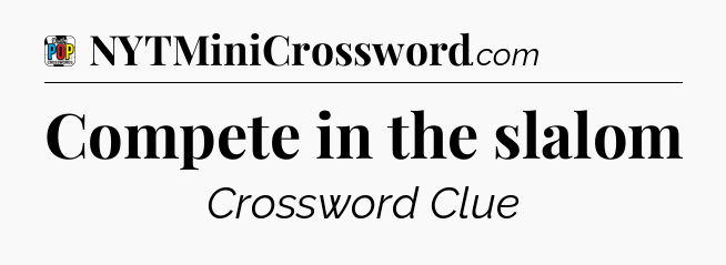 Compete in the slalom Crossword Clue