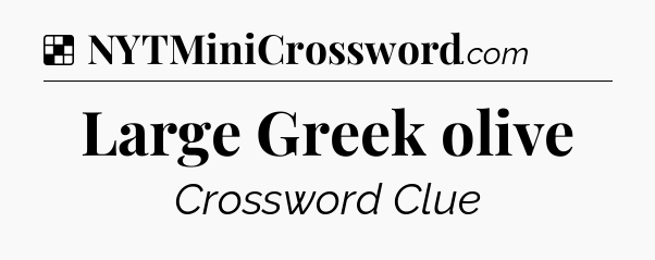 Solution: Large Greek olive - NYT Crossword