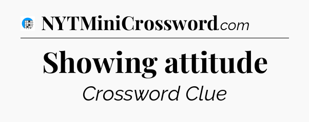 Showing attitude Crossword Clue