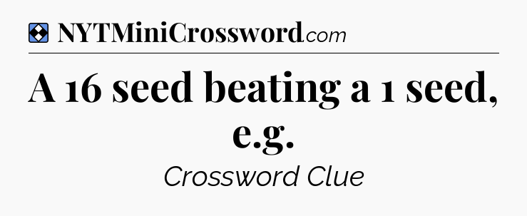 Solution: A 16 seed beating a 1 seed, e.g - NYT Mini Crossword