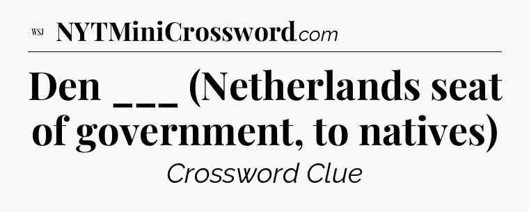Den ___ (Netherlands seat of government, to natives) - WSJ Crossword