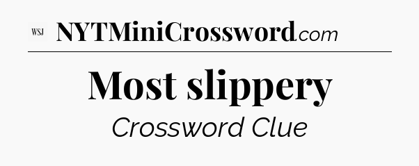 Most slippery - WSJ Crossword