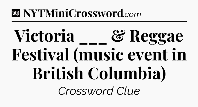 Victoria ___ & Reggae Festival (music event in British Columbia) Crossword Clue
