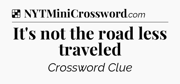 Solution: It's not the road less traveled - NYT Crossword