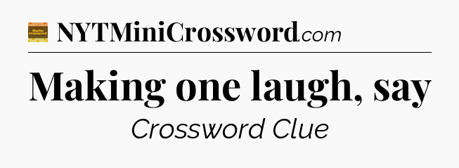 Making one laugh, say - Eugene Sheffer Crossword