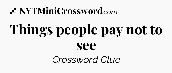 Solution: Things people pay not to see - NYT Crossword