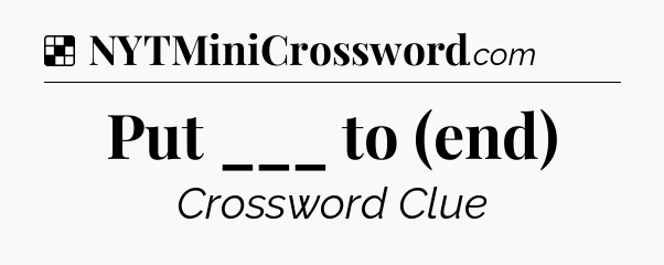 Solution: Put ___ to (end) - NYT Crossword