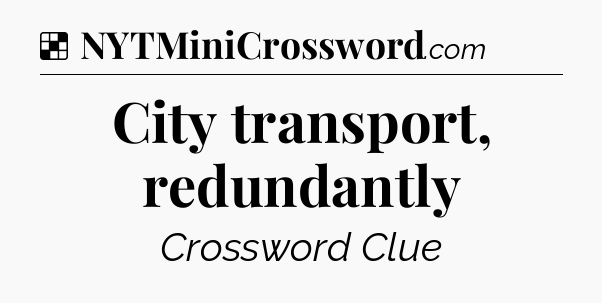 Solution: City transport, redundantly - NYT Crossword