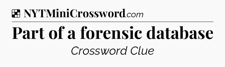 Solution: Part of a forensic database - NYT Crossword