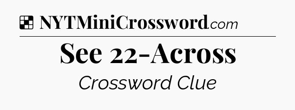 Solution: See 22-Across - NYT Crossword