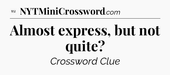Almost express, but not quite - WSJ Crossword