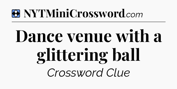 Solution: Dance venue with a glittering ball - NYT Mini Crossword