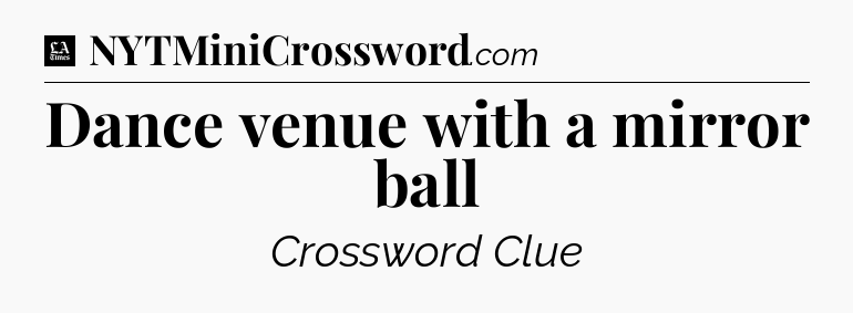 Dance venue with a mirror ball - LA Times Crossword