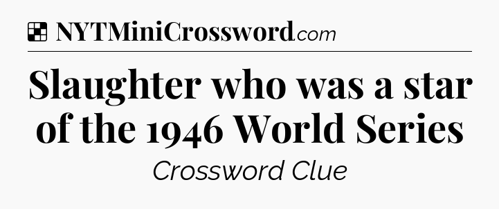 Solution: Slaughter who was a star of the 1946 World Series - NYT Crossword