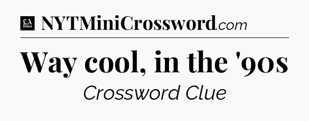 Way cool, in the '90s - LA Times Crossword