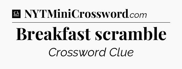 Breakfast scramble - LA Times Crossword