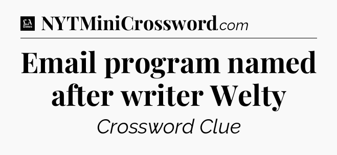 Email program named after writer Welty - LA Times Crossword