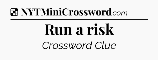 Solution: Run a risk - NYT Crossword