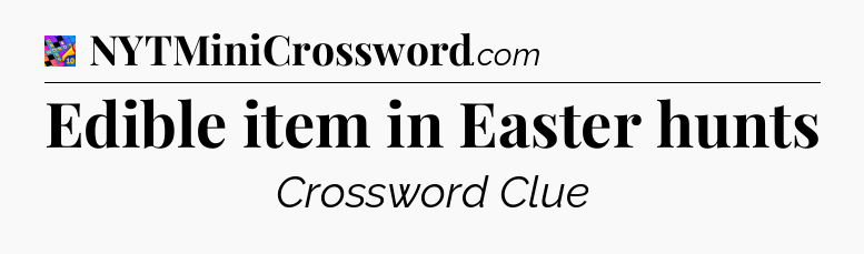 Edible item in Easter hunts Crossword Clue