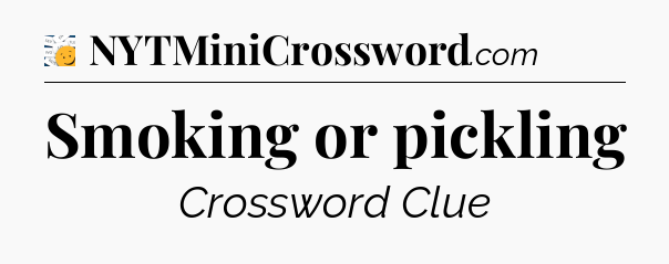 Smoking or pickling - 7 Little Words