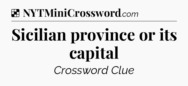 Solution: Sicilian province or its capital - NYT Crossword