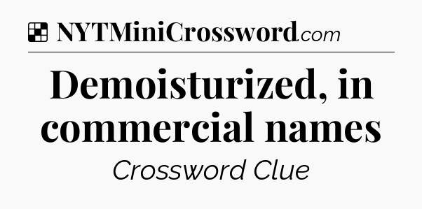 Solution: Demoisturized, in commercial names - NYT Crossword