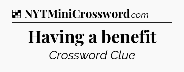 Solution: Having a benefit - NYT Crossword