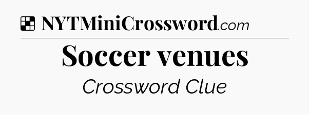 Solution: Soccer venues - NYT Crossword