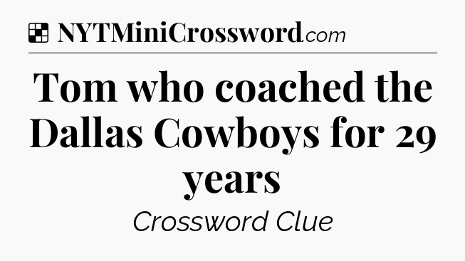 Solution: Tom who coached the Dallas Cowboys for 29 years - NYT Crossword