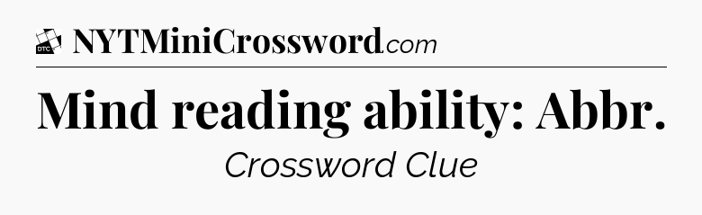 Mind reading ability: Abbr - Daily Themed Classic Crossword