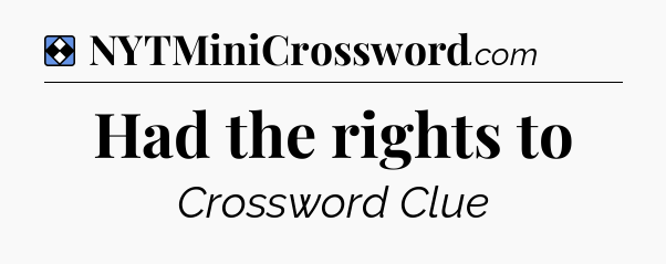 Solution: Had the rights to - NYT Mini Crossword