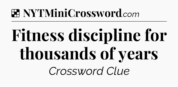 Solution: Fitness discipline for thousands of years - NYT Crossword