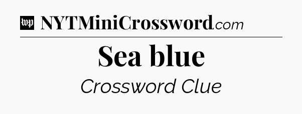 Sea blue Crossword Clue