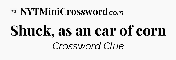 Shuck, as an ear of corn - WSJ Crossword