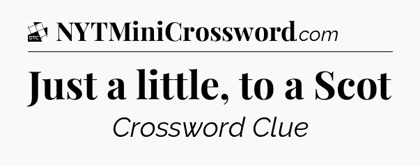Just a little, to a Scot - Daily Themed Mini Crossword