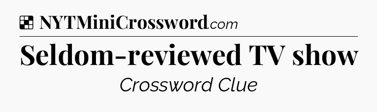 Solution: Seldom-reviewed TV show - NYT Crossword