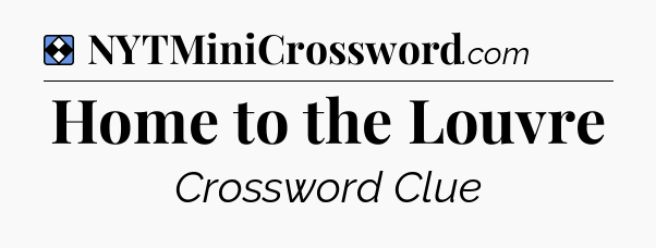 Solution: Home to the Louvre - NYT Mini Crossword