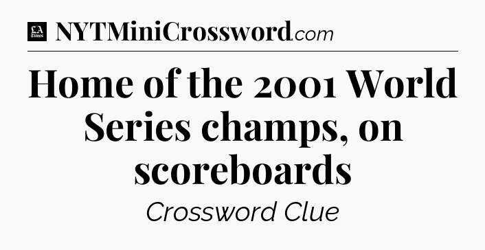 Home of the 2001 World Series champs, on scoreboards - LA Times Crossword
