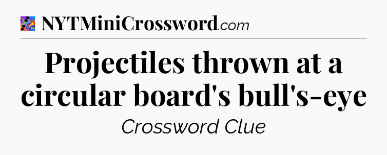 Projectiles thrown at a circular board's bull's-eye Crossword Clue