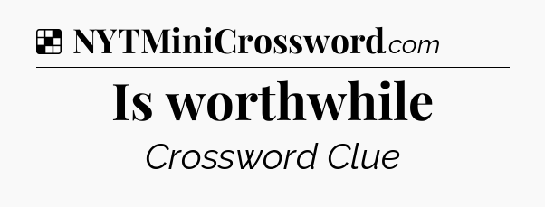 Solution: Is worthwhile - NYT Crossword